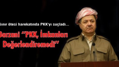 Barzani: PKK, İmkanları Değerlendiremedi