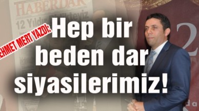 Hep bir beden dar siyasilerimiz!