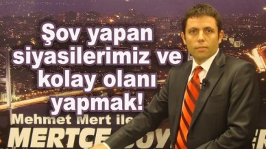 Şov yapan siyasilerimiz ve kolay olanı yapmak!