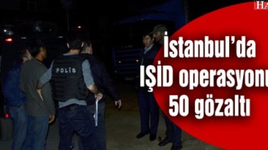 İstanbulda IŞİD operasyonu: 50 gözaltı