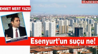 Esenyurtun suçu ne!