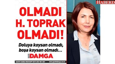 Olmadı Handan Toprak olmadı… Doluya koysan olmadı, boşa koysan olmadı…