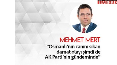 Osmanlı’nın canını yakan ‘Damat’ olayı şimdi de AK Parti’nin gündeminde…