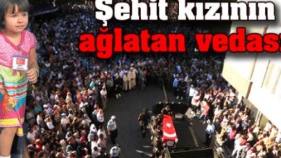 Şehit kızının ağlatan vedası