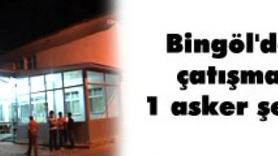 Bingöl'de çatışma: 1 asker şehit