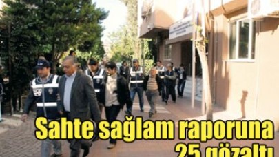 Sahte sağlam raporuna 25 gözaltı