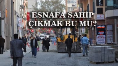 ESNAFA SAHİP ÇIKMAK BU MU?