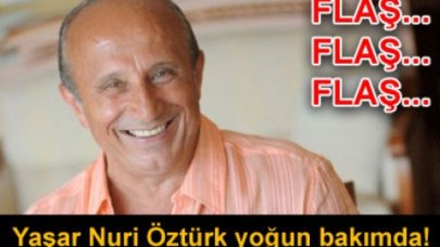 Yaşar Nuri Öztürk yoğun bakımda!