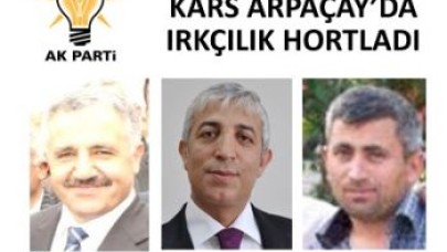 AK PARTİ ARPAÇAY’DA IRKÇILIK HORTLADI!