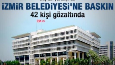 İzmir Belediyesi'ne polis baskını 42 gözaltı