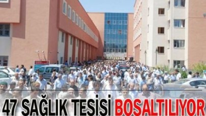 47 sağlık tesisi boşaltılıyor