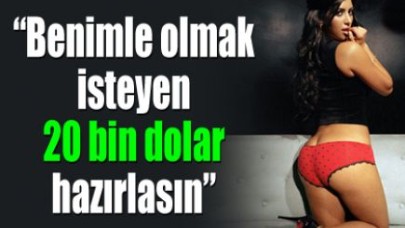 'Benimle olmak isteyen 20 bin dolar hazırlasın'