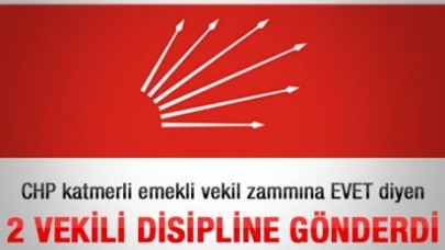 CHP zamma evet diyen 2 vekili disipline sevk etti