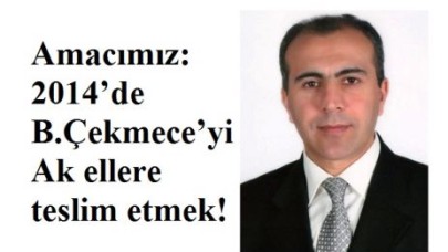 Amacımız: 2014’de Büyükçekmece’yi Ak ellere teslim etmek!