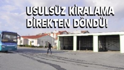 USULSÜZ KİRALAMA DİREKTEN DÖNDÜ!