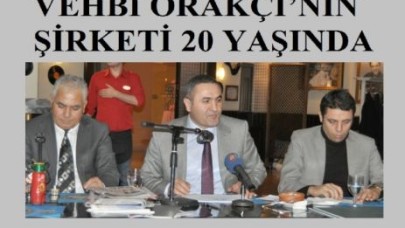 VEHBİ ORAKÇI’NIN ŞİRKETİ 20 YAŞINDA
