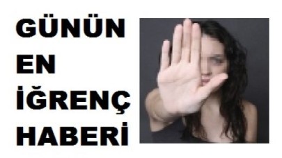 Günün En İğrenç Haberi...