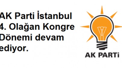 AK Parti İstanbul 4. Olağan Kongre Dönemi devam ediyor.