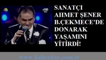 SANATÇI AHMET ŞENER DONARAK ÖLDÜ