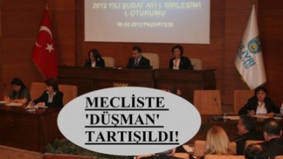 Silivri belediye meclisinde  “düşman” tartışması!
