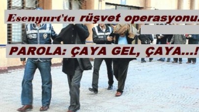 Esenyurt'ta rüşvet operasyonu...