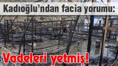 Kadıoğlu’ndan facia yorumu: Vadeleri yetmiş!