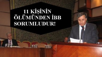 11 KİŞİNİN ÖLÜMÜNDEN İBB SORUMLUDUR!