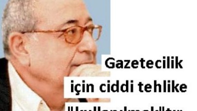 Gazetecilik için ciddi tehlike "kullanılmak"tır