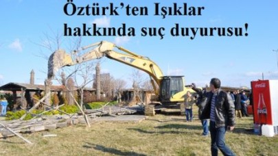 Öztürk’ten Işıklar hakkında suç duyurusu