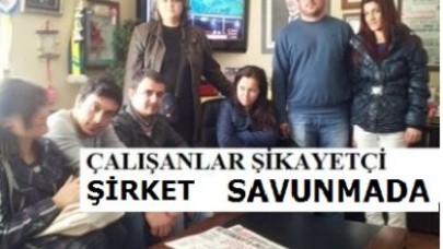 ÇALIŞANLAR ŞİKAYETÇİ ŞİRKET SAVUNMADA!