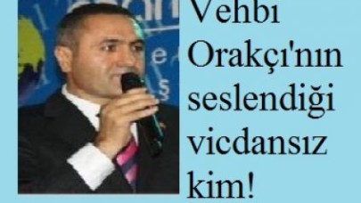 Vehbi  Orakçı'nın seslendiği vicdansız kim!