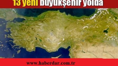 Nüfusu 750 bini geçen 13 il büyükşehir olacak