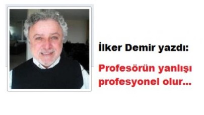 Profesörün yanlışı profesyonel olur...