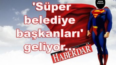 'Süper başkanlar' geliyor