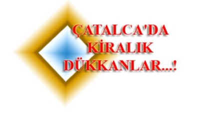 ÇATALCA'DA KİRALIK DÜKKANLAR...!