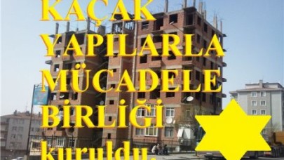 KAÇAK YAPILARLA MÜCADELE BİRLİĞİ kuruldu.
