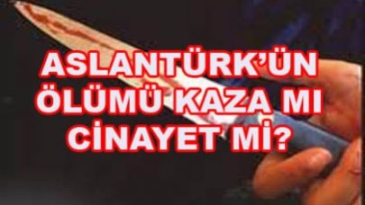 ASLANTÜRK’ÜN ÖLÜMÜ KAZA MI CİNAYET Mİ?