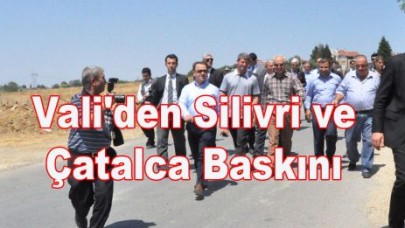 Vali'den Silivri ve Çatalca Baskını