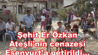 ŞEHİT ER ÖZKAN ATEŞLİ ESENYURT'TA OTURUYORDU
