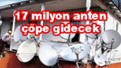 17 milyon anten çöpe gidecek
