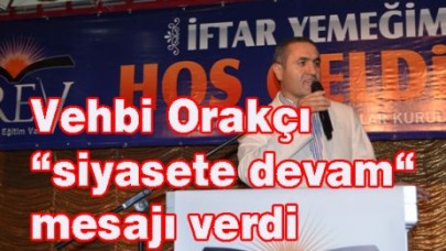 Vehbi Orakçı “siyasete devam“ mesajı verdi