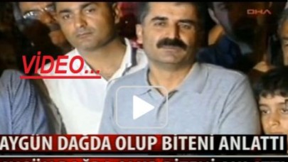 HÜSEYİN AYGÜN DAĞDA OLUP BİTENİ ANLATTI