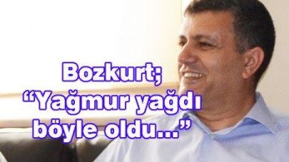 Bozkurt; “Yağmur yağdı böyle oldu…”