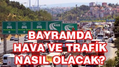 BAYRAMDA HAVA VE TRAFİK NASIL OLACAK!