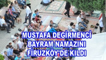 DEGİRMENCİ BAYRAM NAMAZINI FİRUZKÖY'DE KILDI