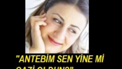 "ANTEBİM SEN YİNE Mİ GAZİ OLDUN?"