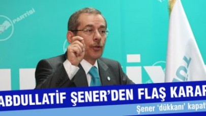 Abdullatif Şener'den Flaş Karar