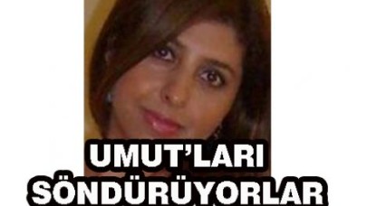 UMUT’LARI SÖNDÜRÜYORLAR