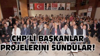 CHP’Lİ BAŞKANLAR PROJELERİNİ SUNDULAR!