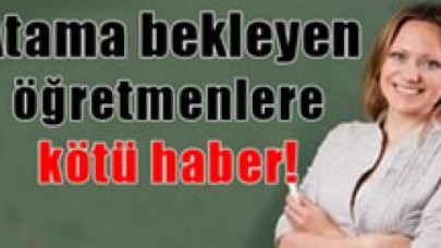 Atama bekleyen öğretmenlere kötü haber !